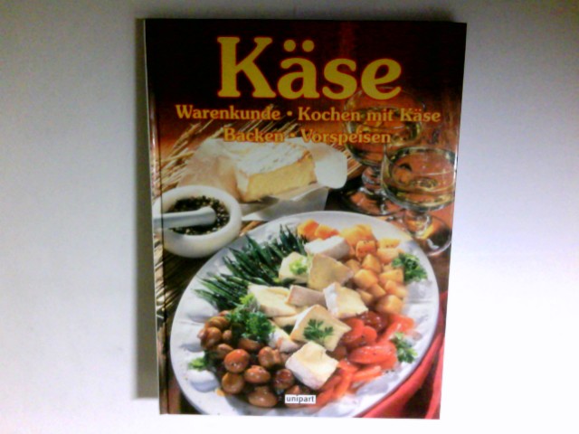 Käse : Warenkunde, kochen mit Käse, backen, Vorspeisen - Unknown Author