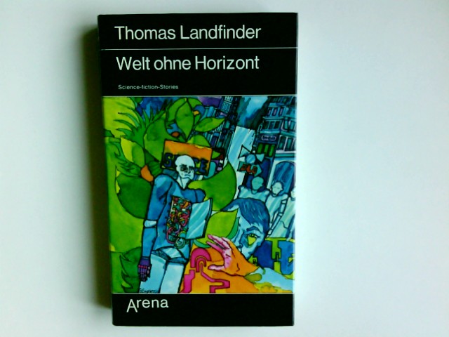 Welt ohne Horizont : neue Erzählungen aus d. Welt von morgen. Thomas Landfinder. Mit Beitr. von Eike Barmeyer - Vom Scheidt, Jürgen (Herausgeber)