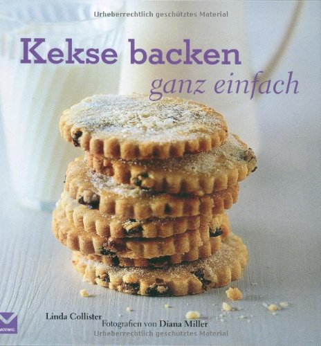 Kekse backen - ganz einfach. Linda Collister. Fotogr. von Diana Miller. [Red., Übers.: Buch-Werkstatt GmbH, Bad Aibling] - Collister, Linda (Mitwirkender) und Diana (Mitwirkender) Miller