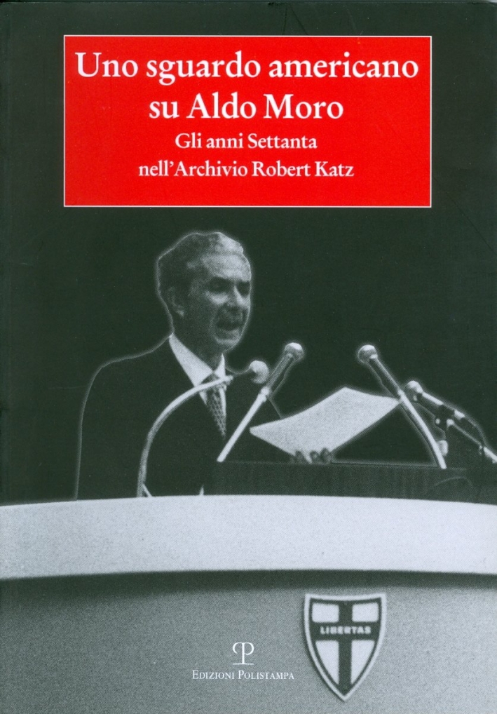 Uno sguardo americano su Aldo Moro. Gli anni Settanta nell'archivio Robert Katz - Prizzon, Paola