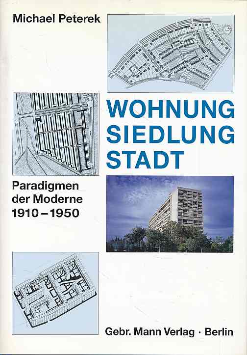 Wohnung. Siedlung. Stadt. Paradigmen der Moderne 1910 - 1950. - Peterek, Michael