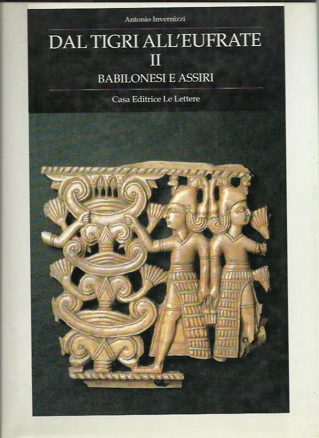 Dal Tigri all'Eufrate: 2 - Babilonesi e Assiri - Invernizzi Antonio