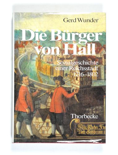 Die Bürger von Hall. Sozialgeschichte einer Reichsstadt 1216-1802. (= Forschungen aus Württembergisch Franken, Bd. 16). - Wunder, Gerd.