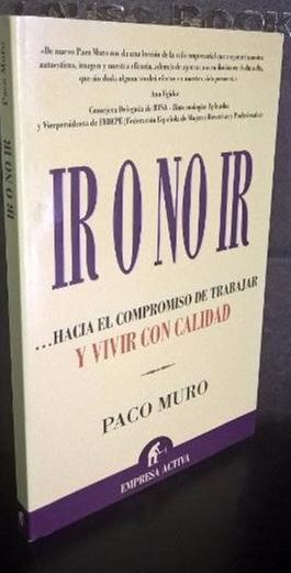 IR O NO IR.HACIA EL COMPROMISO DE TRABAJAR Y VIVIR CON CALIDAD. PACO MURO. [Usado - Excelente] [Tapa blanda]