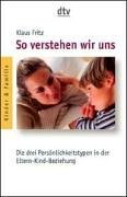 So verstehen wir uns : die drei Persönlichkeitstypen in der Eltern-Kind-Beziehung. dtv ; 34023 : Kinder & Familie - Fritz, Klaus