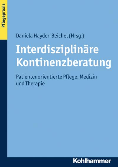 Interdisziplinäre Kontinenzberatung: Patientenorientierte Pflege, Medizin und Therapie - Daniela Hayder