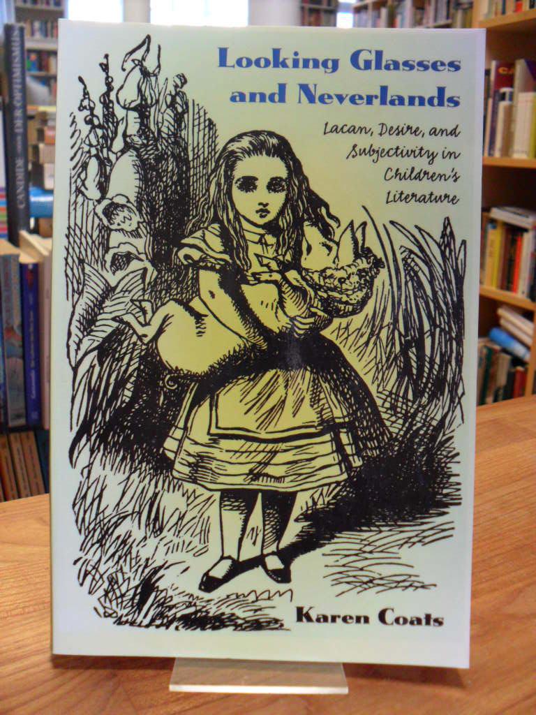 Looking Glasses and Neverlands - Lacan, Desire, and Subjectivity in Children's Literature, - Coats, Karen,