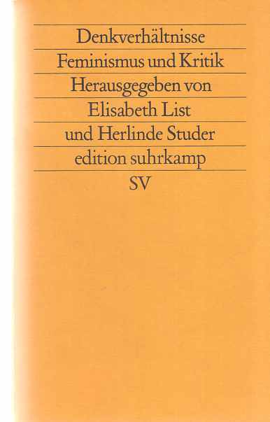 Denkverhältnisse : Feminismus und Kritik. hrsg. von Elisabeth List u. Herlinde Studer / Edition Suhrkamp ; 1407 = N.F., Bd. 407. - List, Elisabeth (Hrsg.)