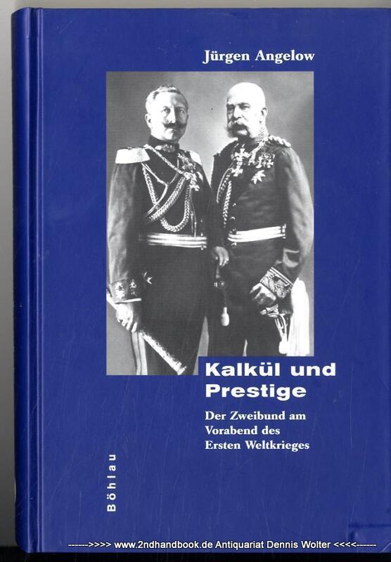 Kalkül und Prestige : der Zweibund am Vorabend des Ersten Weltkrieges - Angelow, Jürgen (Verfasser)