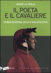 Il poeta e il cavaliere. Storia di donne, soldi e malapolitica - La Ferla, Mario