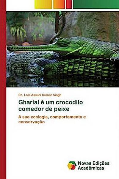 Gharial é um crocodilo comedor de peixe : A sua ecologia, comportamento e conservação - Lala Aswini Kumar Singh