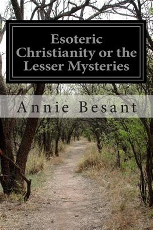 Esoteric Christianity or the Lesser Mysteries - Besant, Annie Wood