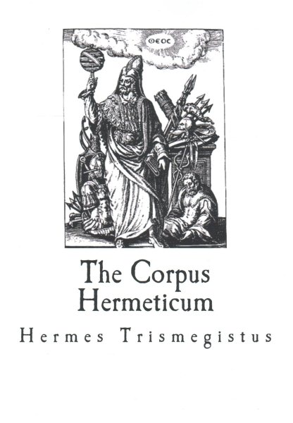 Corpus Hermeticum : The Teachings of Hermes Trismegistus - Trismegistus, Hermes; Mead, G. R. S. (TRN)