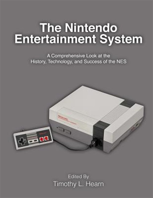 Nintendo Entertainment System : A Comprehensive Look at the History, Technology, and Success of the Nes - Hearn, Timothy L.