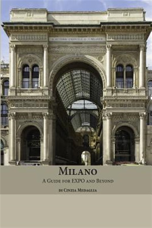 Milano : A Guide for Expo and Beyond - Medaglia, Cinzia; Seiffarth, Martin