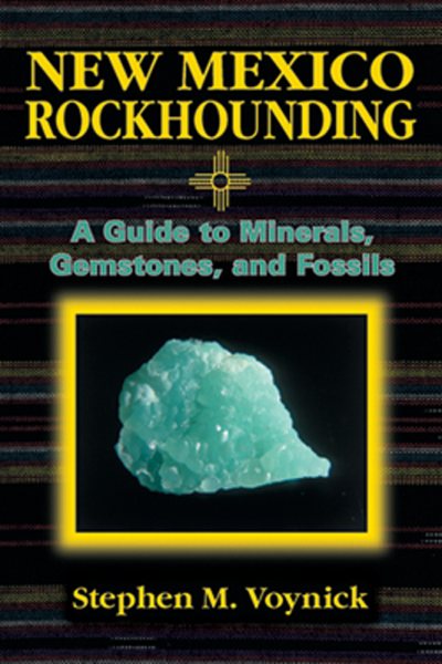 New Mexico Rockhounding : A Guide to Minerals, Gemstones, and Fossils - Voynick, Stephen M.