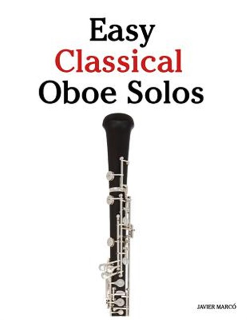 Easy Classical Oboe Solos : Featuring Music of Bach, Beethoven, Wagner, Handel and Other Composers - MarcÃ , Javier