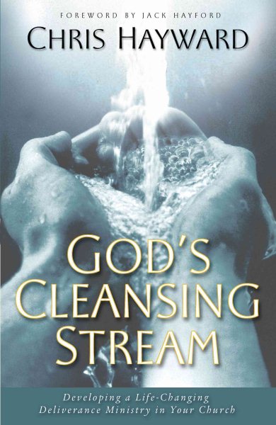 God's Cleansing Stream : Developing a Life-Changing Deliverance Ministry in Your Church - Hayward, Chris