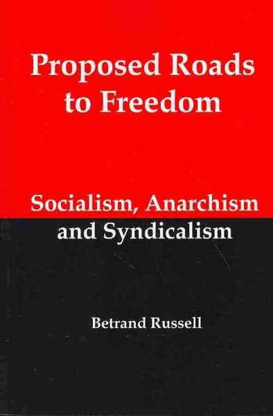 Proposed Roads to Freedom : Socialism, Anarchism and Syndicalism - Russell, Betrand