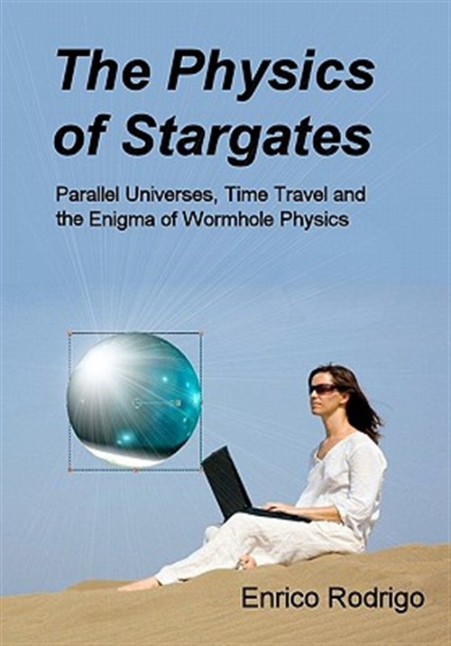 Physics of Stargates : Parallel Universes, Time Travel, and the Enigma of Wormhole Physics - Rodrigo, Enrico