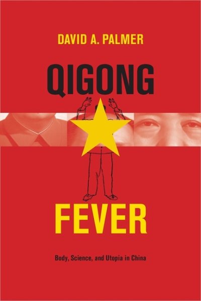 Qigong Fever : Body, Science, and Utopia in China - Palmer, David A.