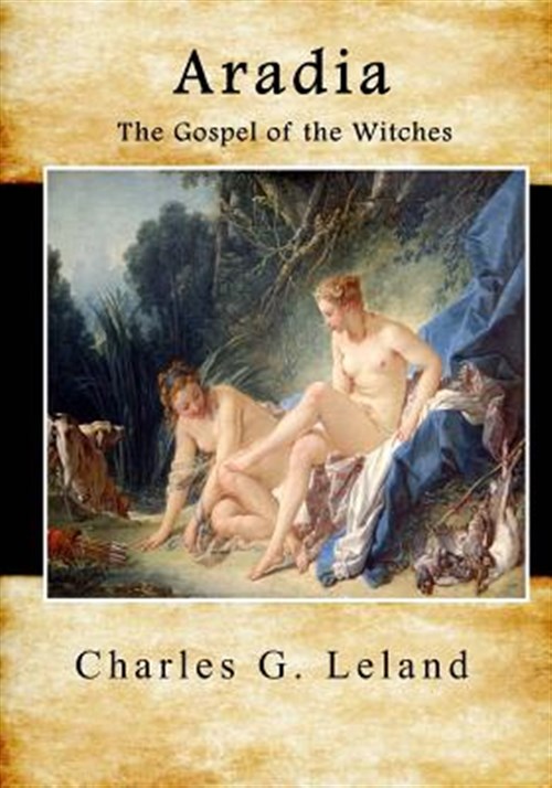 Aradia: The Gospel of the Witches - Leland, Charles G.