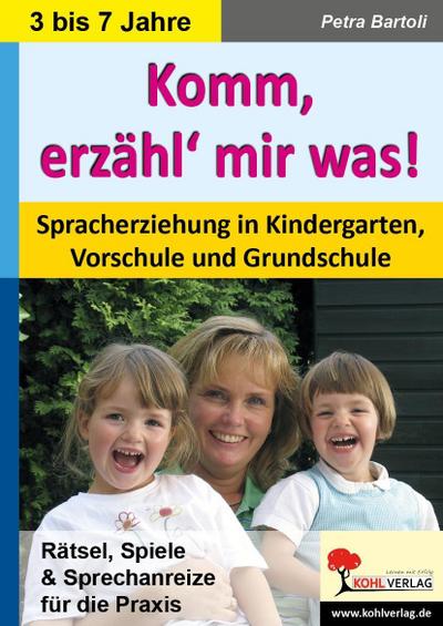 Komm, erzähl' mir was! : Spracherziehung in Kindergarten, Vorschule und Grundschule. Rätsel, Spiele und Sprechanreize für die Praxis - Petra Bartoli