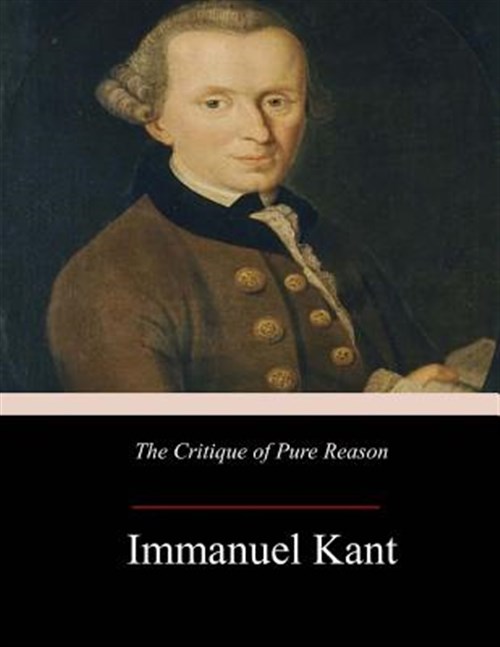 The Critique of Pure Reason - Kant, Immanuel