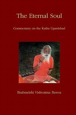 Eternal Soul : Commentary on the Katha Upanishad - Bawra, Brahmrishi Vishvatma; Milcetich, William F.