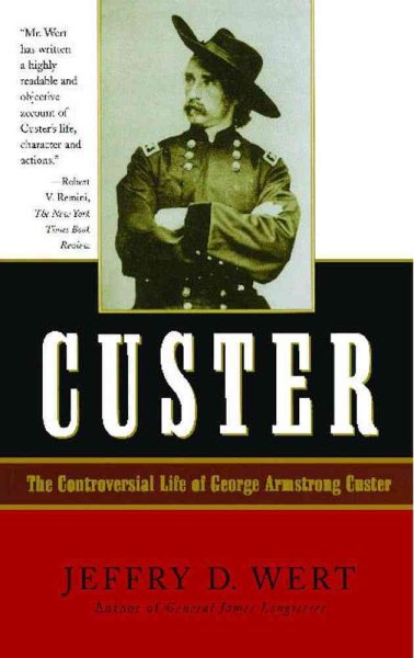 Custer : The Controversial Life of George Armstrong Custer - Wert, Jeffry D.