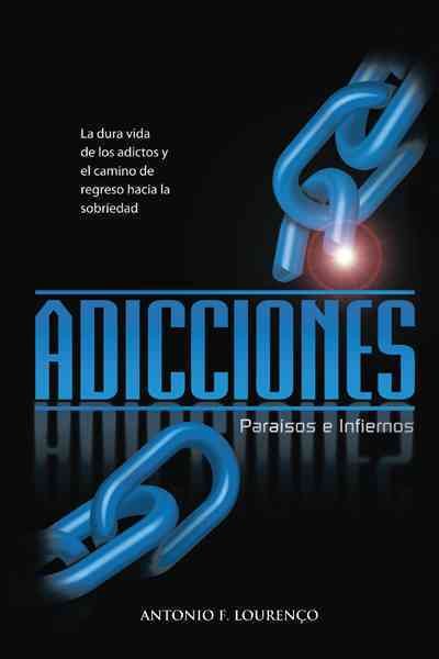 Adicciones, Paraisos e Infiernos : La Dura Vida De Los Adictos Y El Camino De Regreso Hacia La Sobriedad -Language: Spanish - Lourenco, Antonio Filipe, M.D.