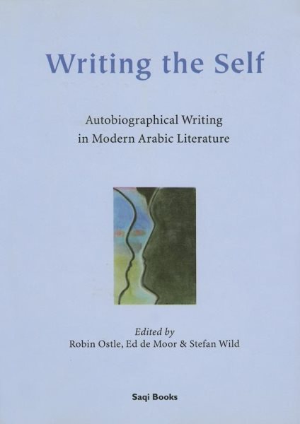 Writing the Self : Autobiographical Writing in Modern Arabic Literature - Ostle, Robin (EDT); Wild, Stefan (EDT); Moor, Ed De (EDT)