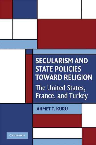 Secularism and State Policies Toward Religion : The United States, France, and Turkey - Kuru, Ahmet T.