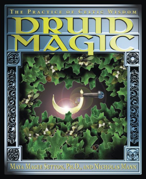 Druid Magic : The Practice of Celtic Wisdom - Sutton, Maya Magee, Ph.d.; Mann, Nicholas R.