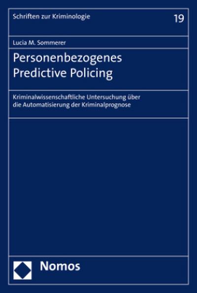 Personenbezogenes Predictive Policing : Kriminalwissenschaftliche Untersuchung über die Automatisierung der Kriminalprognose - Lucia Sommerer