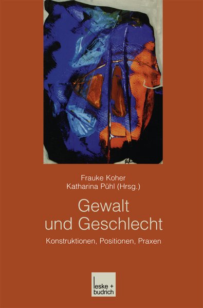 Gewalt und Geschlecht Konstruktionen, Positionen, Praxen - Koher, Frauke und Katharina Pühl