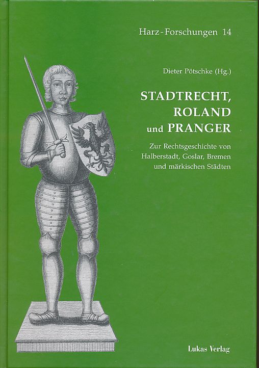 Stadtrecht, Roland und Pranger : Zur Rechtsgeschichte von Halberstadt, Goslar, Bremen und Städten der Mark Brandenburg. Harz-Forschungen 14. - Pötschke, Dieter (Hg.)