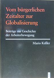 Vom bürgerlichen Zeitalter zur Globalisierung. Beiträge zur Geschichte der Arbeiterbewegung. - Keßler, Mario