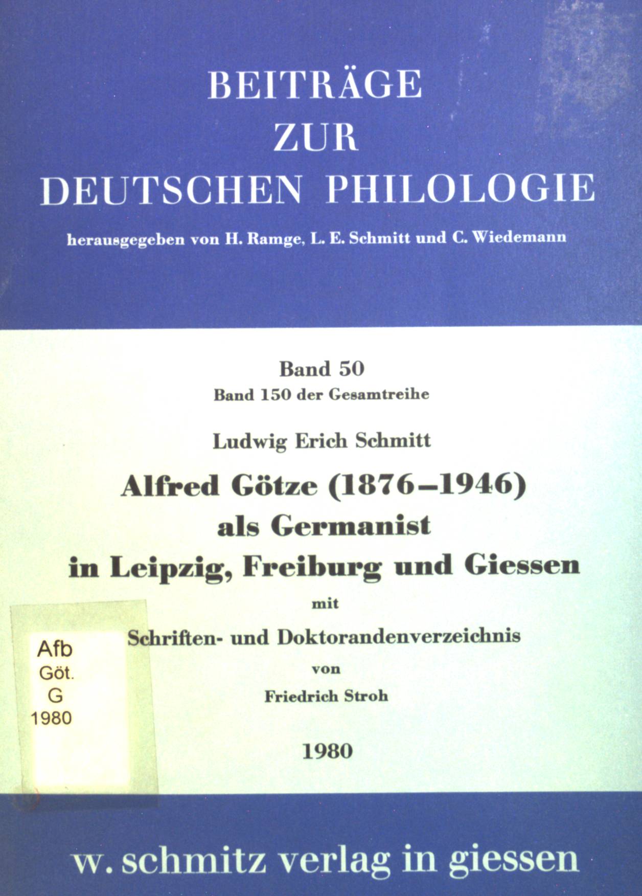 Alfred Götze (1876 - 1946) als Germanist in Leipzig, Freiburg und Giessen. Beiträge zur deutschen Philologie ; Band. 50 - Schmitt, Ludwig Erich