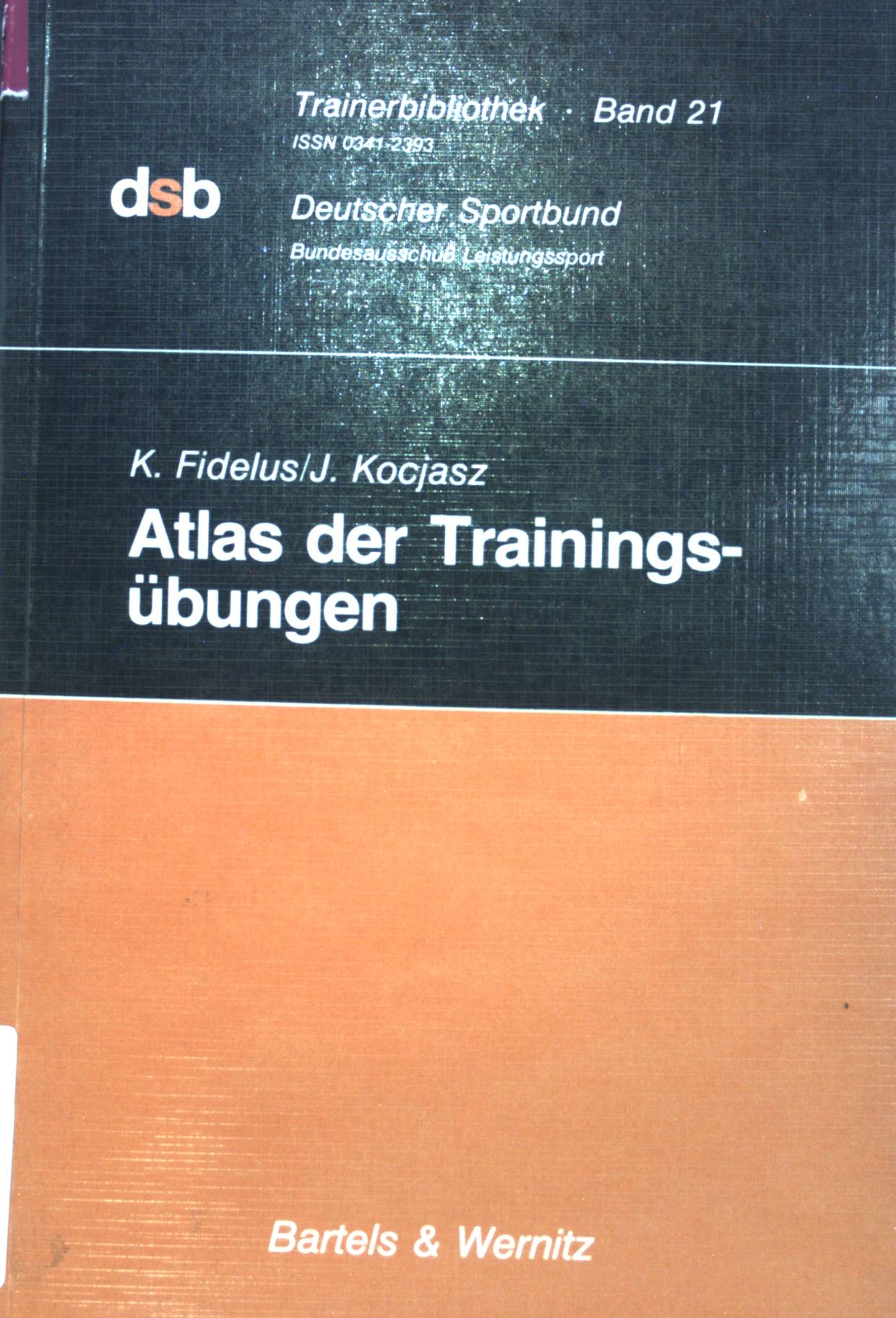 Atlas der Trainingsübungen : Übungssammlung für Sportler u. Trainer. Trainerbibliothek ; Band. 21 - Fidelus, Kazimierz, Józef Koczasz und Lothar Spitz