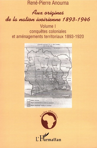 Aux origines de la nation ivoirienne 1893-1946 by Anouma, René-Pierre ...