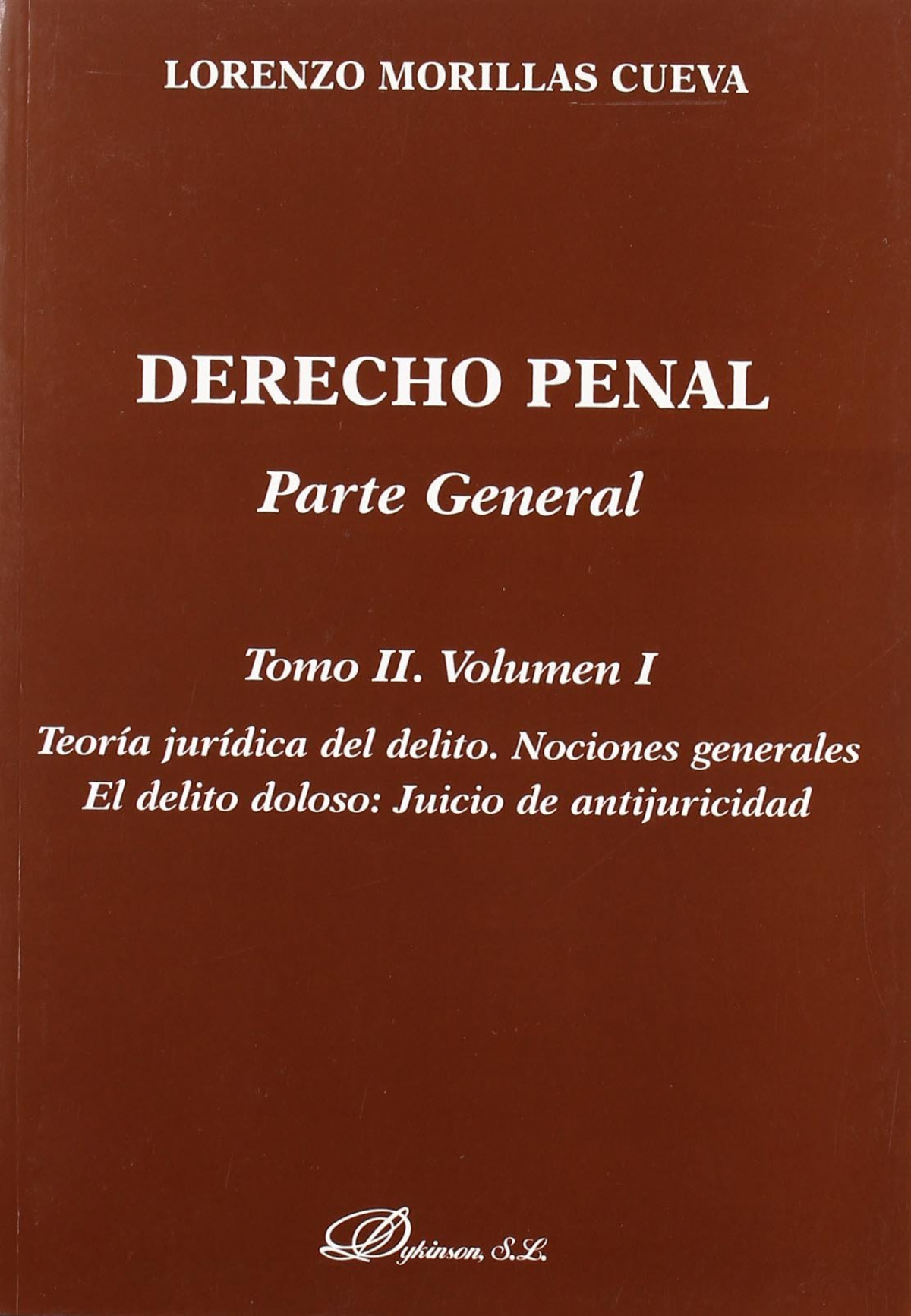 Derecho Penal. Parte General. Teoría jurídica del delito. Nociones generales. El delito doloso: Juicio de Antijuricidad - Morillas Cueva, Lorenzo