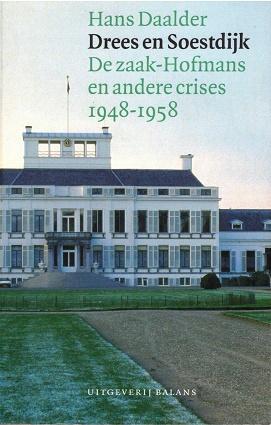 Drees en Soestdijk. De zaak-Hofmans en andere crises 1948-1958 - Daalder, Hans