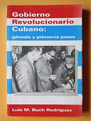 GOBIERNO REVOLUCIONARIO CUBANO Crisis y primeros pasos - Buch Rodríguez,Luís