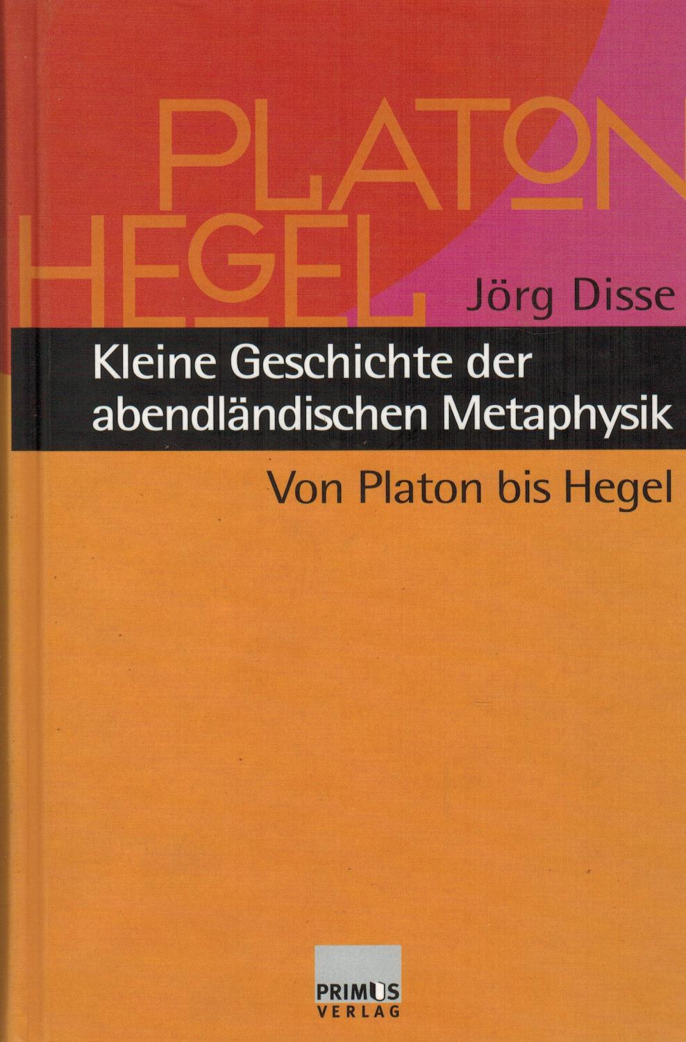 Kleine Geschichte der abendländischen Metaphysik. Von Platon bis Hegel - Disse, Jörg