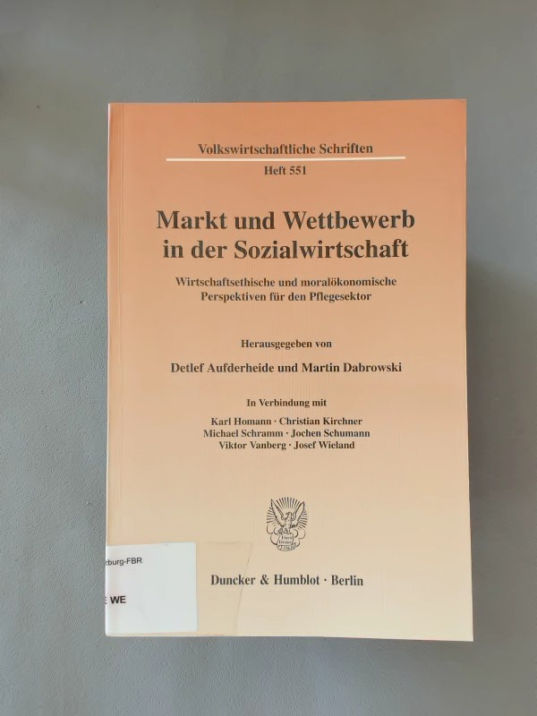 Markt und Wettbewerb in der Sozialwirtschaft. Wirtschaftsethische und moralökonomische Perspektiven für den Pflegesektor. Volkswirtschaftliche Schriften Heft 551. - Aufderheide, Detlef, Martin Dabrowski und Karl Homann