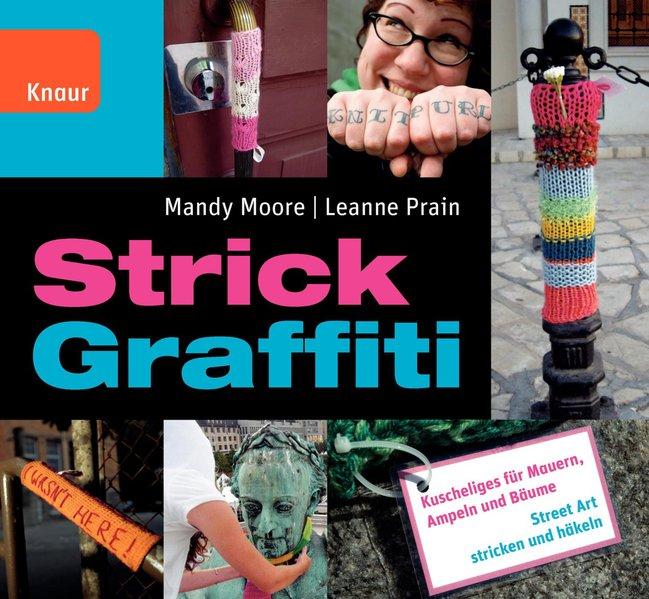 Strick Graffiti Kuscheliges für Mauern, Ampeln und Bäume - Moore, Mandy und Leanne Prain