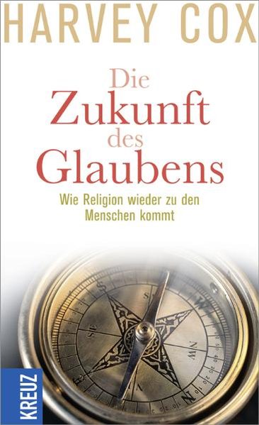 Die Zukunft des Glaubens: Wie Religion wieder zu den Menschen kommt - Cox, Harvey und Gerlinde Baumann