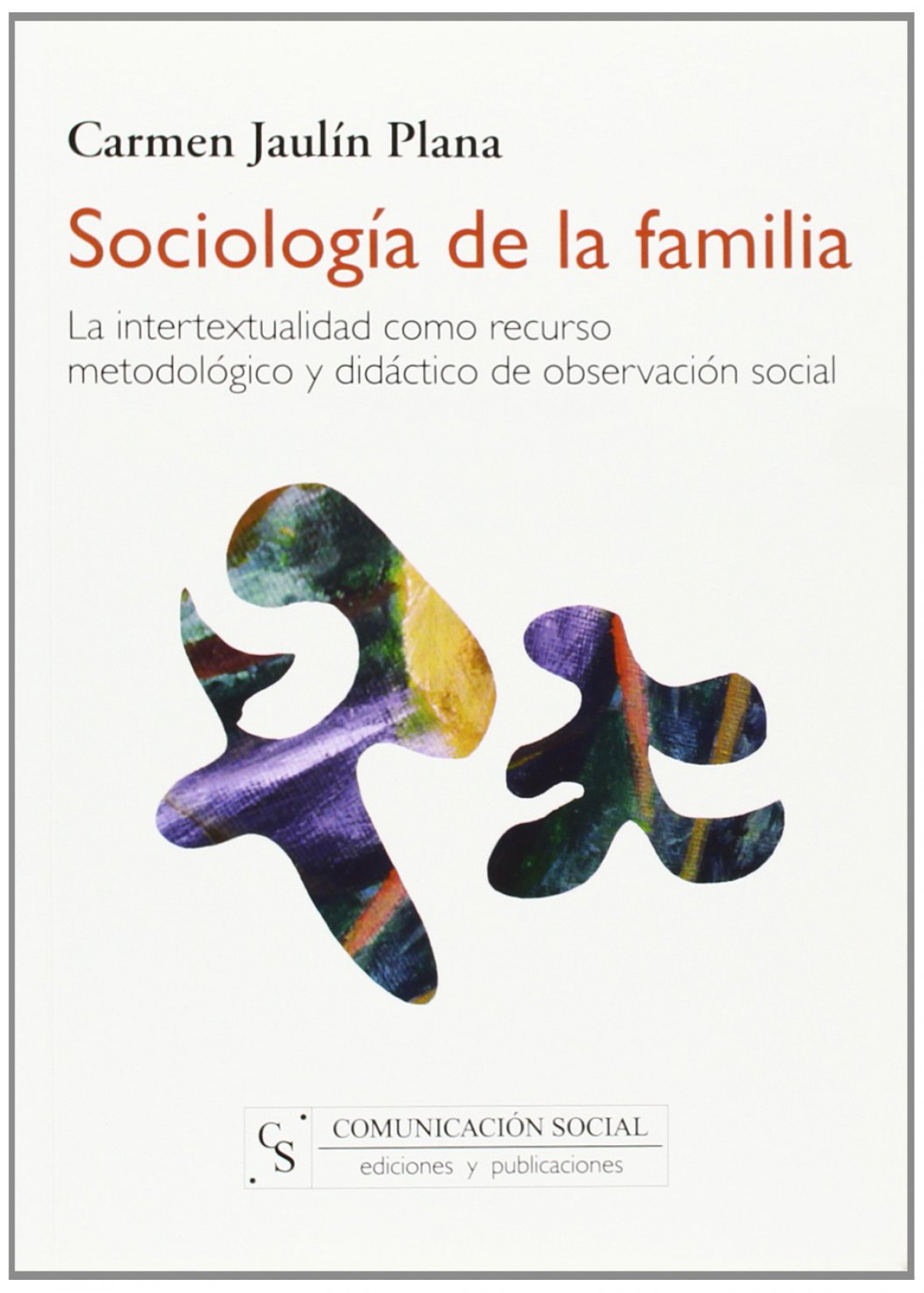 Sociología de la familia La intertextualidad como recurso metodológico y didáctico de observación social - Jaulín Plana, Carmen