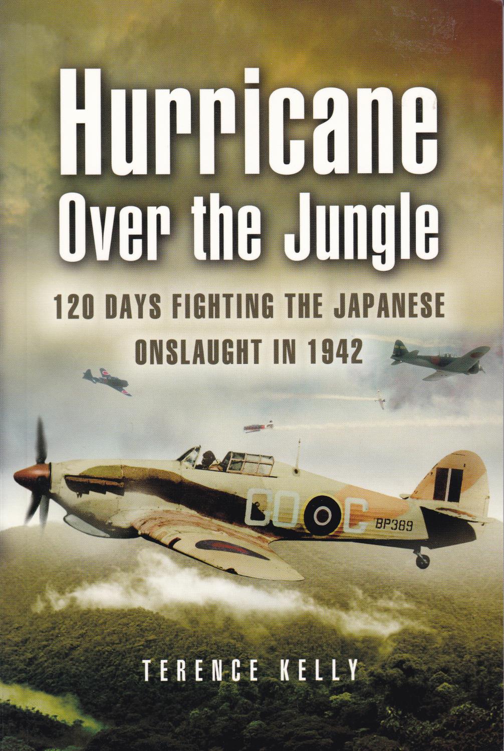 Hurricane Over the Jungle - 120 Days fighting the Japanese onslaught in 1942 - Kelly, Terence